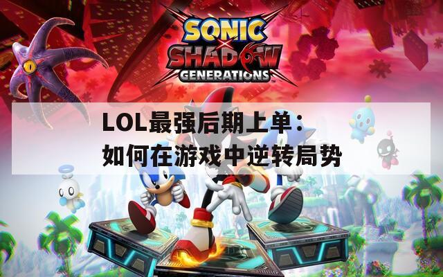 LOL最强后期上单：如何在游戏中逆转局势