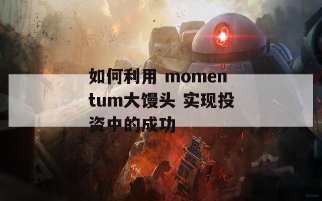 如何利用 momentum大馒头 实现投资中的成功