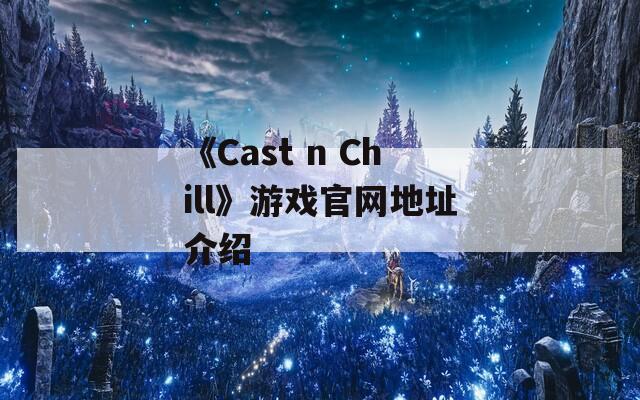 《Cast n Chill》游戏官网地址介绍