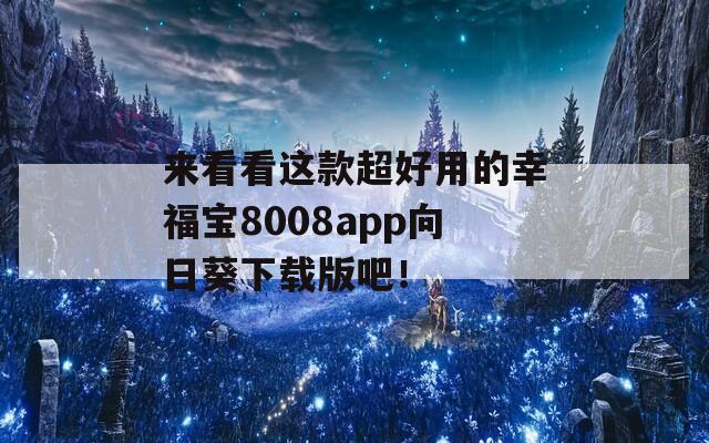 来看看这款超好用的幸福宝8008app向日葵下载版吧！