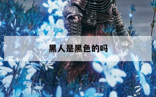 黑人是黑色的吗