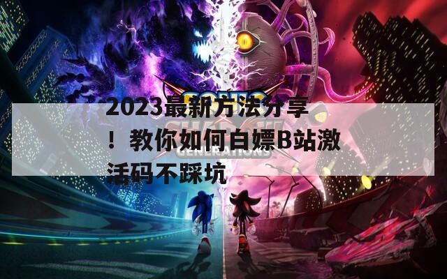 2023最新方法分享！教你如何白嫖B站激活码不踩坑