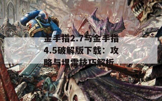 金手指2.7与金手指4.5破解版下载：攻略与埋雷技巧解析