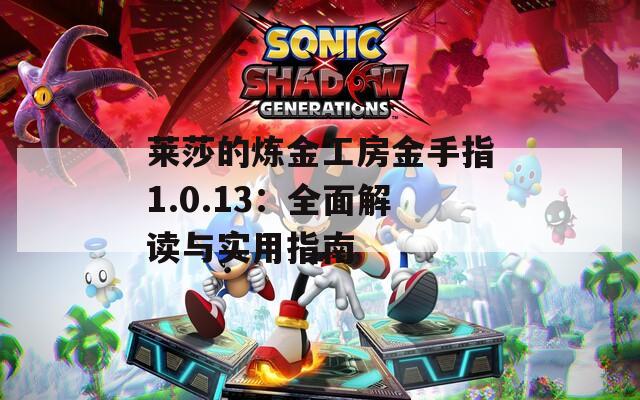 莱莎的炼金工房金手指1.0.13：全面解读与实用指南