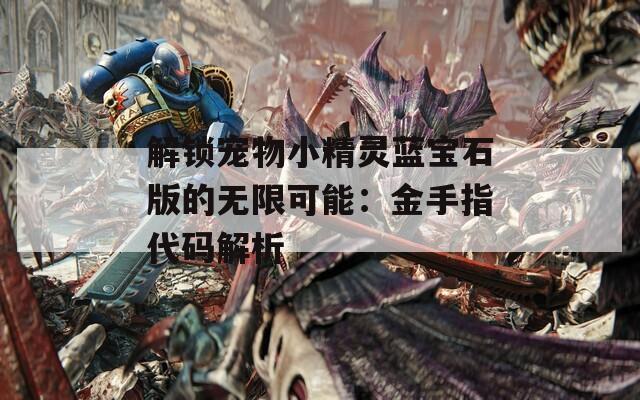 解锁宠物小精灵蓝宝石版的无限可能：金手指代码解析