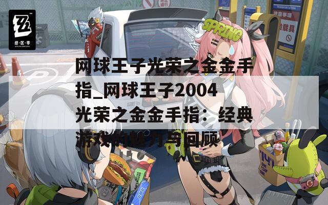 网球王子光荣之金金手指_网球王子2004光荣之金金手指：经典游戏的魅力与回顾