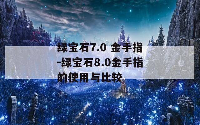绿宝石7.0 金手指-绿宝石8.0金手指的使用与比较