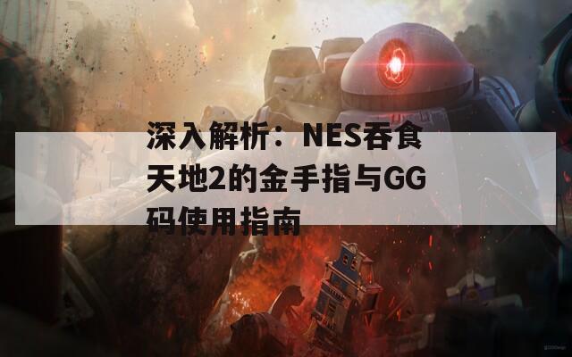 深入解析：NES吞食天地2的金手指与GG码使用指南