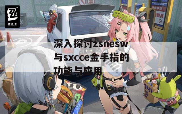 深入探讨zsnesw与sxcce金手指的功能与应用