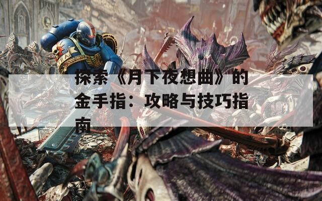 探索《月下夜想曲》的金手指：攻略与技巧指南