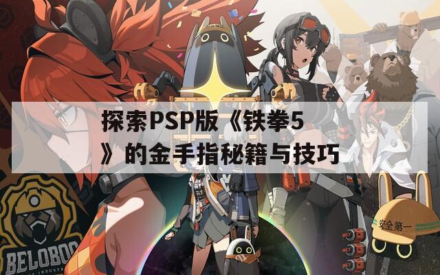 探索PSP版《铁拳5》的金手指秘籍与技巧