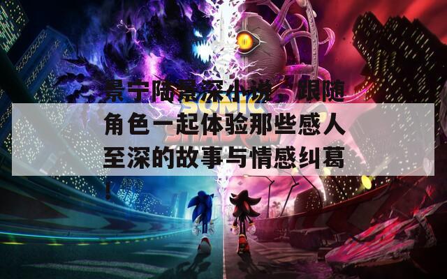 景宁陆景深小说，跟随角色一起体验那些感人至深的故事与情感纠葛！