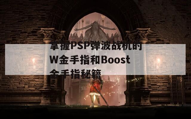 掌握PSP弹波战机的W金手指和Boost金手指秘籍