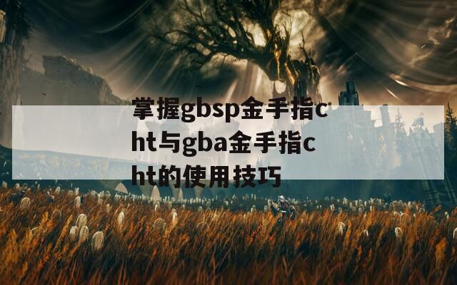 掌握gbsp金手指cht与gba金手指cht的使用技巧