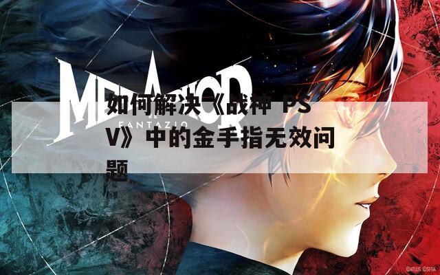 如何解决《战神 PSV》中的金手指无效问题