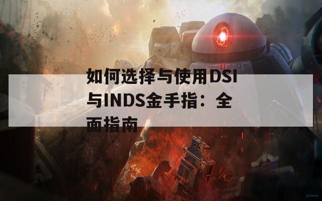 如何选择与使用DSI与INDS金手指：全面指南