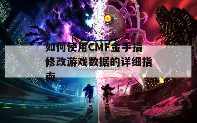如何使用CMF金手指修改游戏数据的详细指南