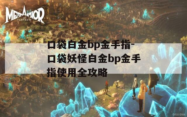 口袋白金bp金手指-口袋妖怪白金bp金手指使用全攻略