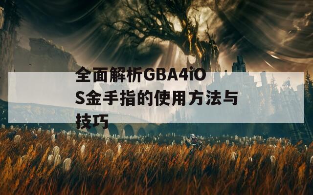 全面解析GBA4iOS金手指的使用方法与技巧