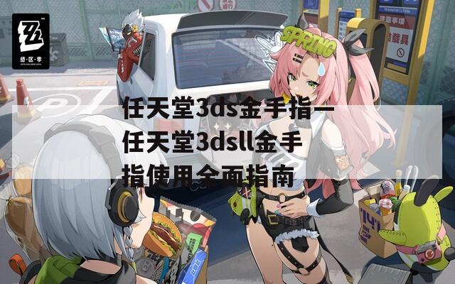 任天堂3ds金手指—任天堂3dsll金手指使用全面指南