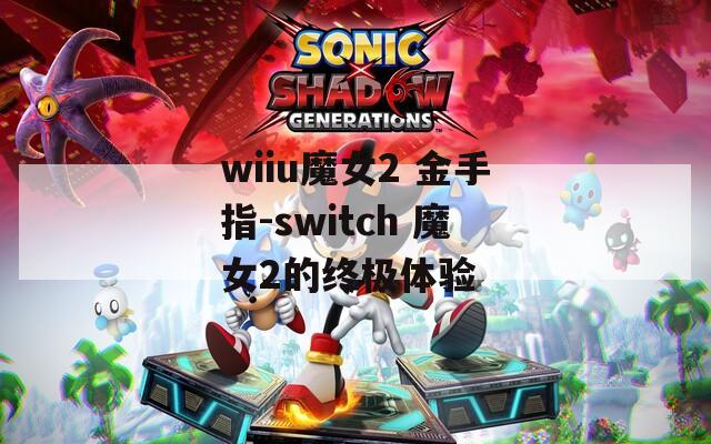 wiiu魔女2 金手指-switch 魔女2的终极体验