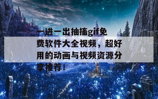 一进一出抽搐gif免费软件大全视频，超好用的动画与视频资源分享推荐！
