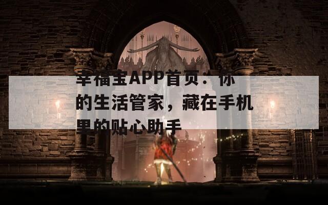 幸福宝APP首页：你的生活管家，藏在手机里的贴心助手