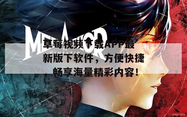 草莓视频下载APP最新版下软件，方便快捷，畅享海量精彩内容！