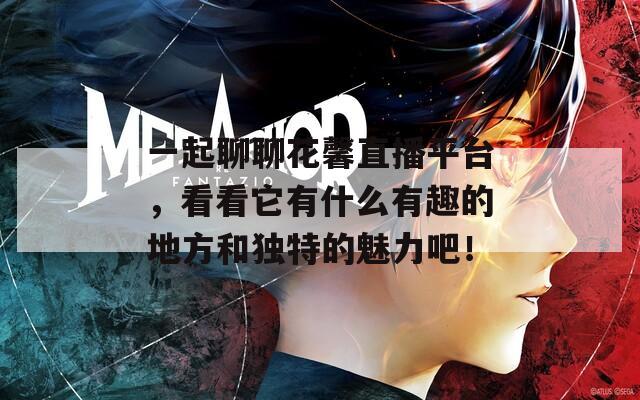 一起聊聊花馨直播平台，看看它有什么有趣的地方和独特的魅力吧！