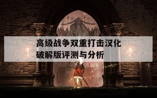 高级战争双重打击汉化破解版评测与分析