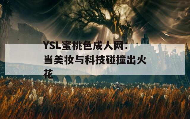 YSL蜜桃色成人网：当美妆与科技碰撞出火花