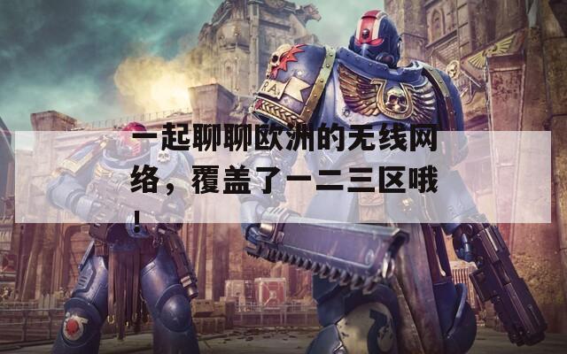 一起聊聊欧洲的无线网络，覆盖了一二三区哦！