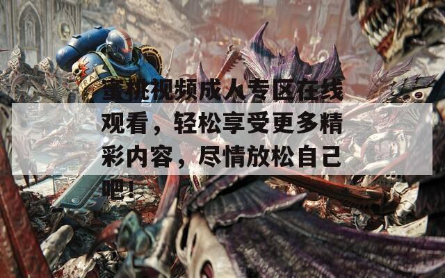 蜜桃视频成人专区在线观看，轻松享受更多精彩内容，尽情放松自己吧！