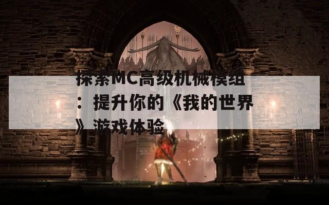 探索MC高级机械模组：提升你的《我的世界》游戏体验