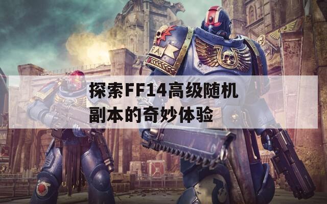 探索FF14高级随机副本的奇妙体验