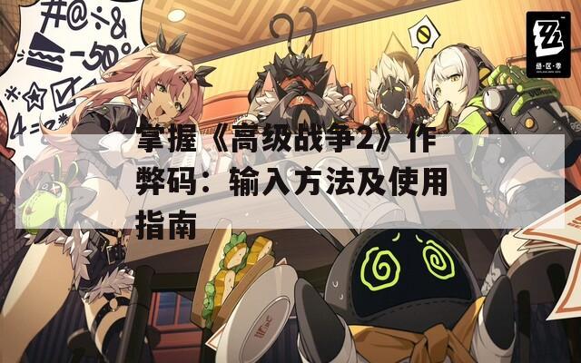 掌握《高级战争2》作弊码：输入方法及使用指南
