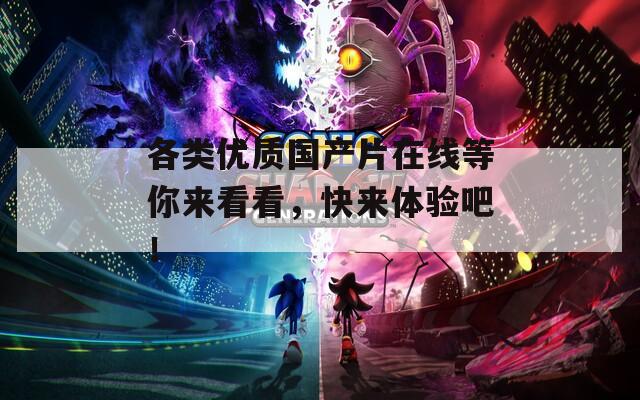 各类优质国产片在线等你来看看，快来体验吧！
