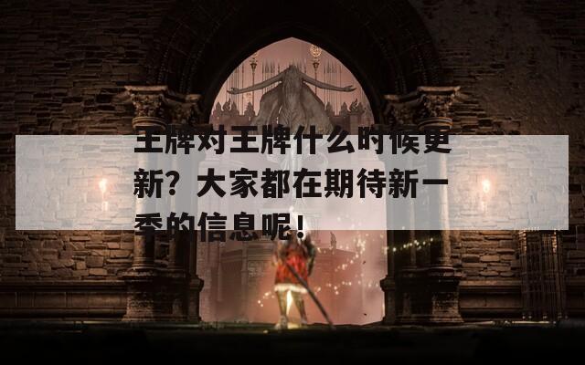 王牌对王牌什么时候更新？大家都在期待新一季的信息呢！