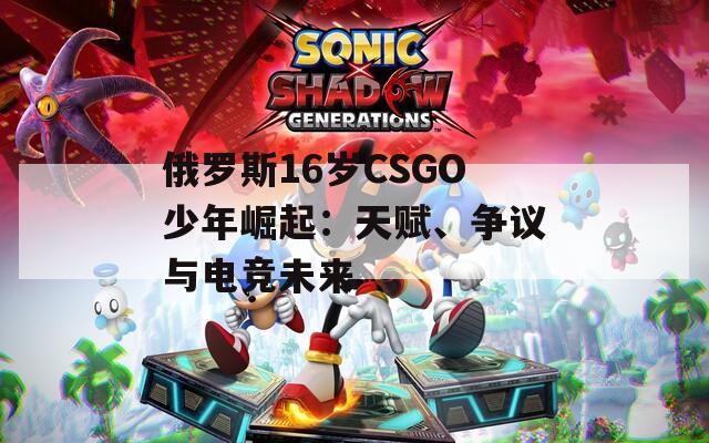 俄罗斯16岁CSGO少年崛起：天赋、争议与电竞未来