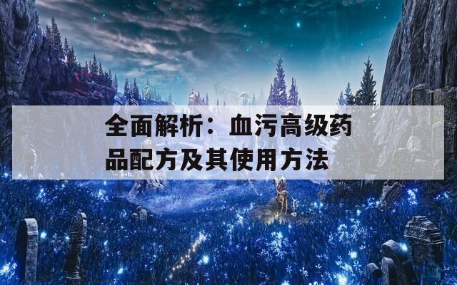 全面解析：血污高级药品配方及其使用方法