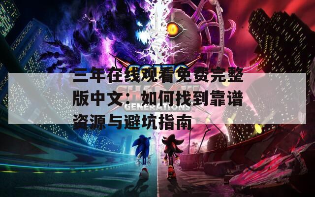 三年在线观看免费完整版中文：如何找到靠谱资源与避坑指南