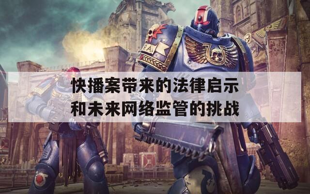 快播案带来的法律启示和未来网络监管的挑战