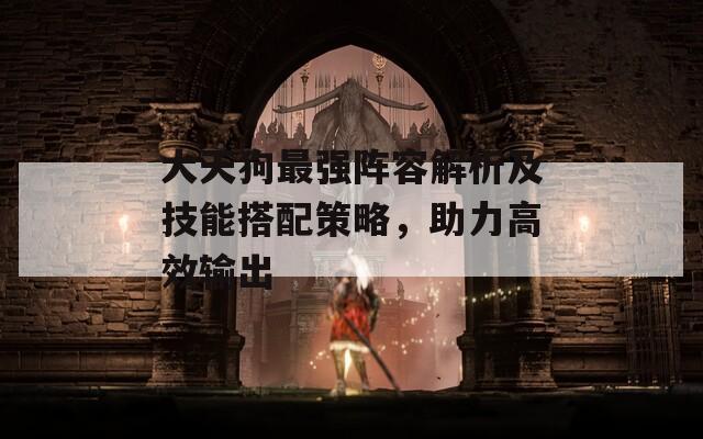 大天狗最强阵容解析及技能搭配策略，助力高效输出