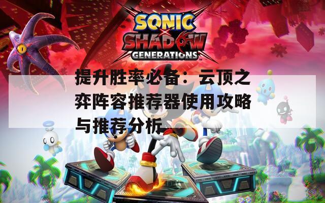 提升胜率必备：云顶之弈阵容推荐器使用攻略与推荐分析