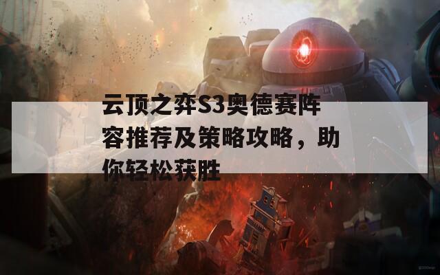 云顶之弈S3奥德赛阵容推荐及策略攻略，助你轻松获胜