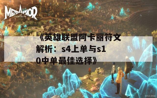 《英雄联盟阿卡丽符文解析：s4上单与s10中单最佳选择》
