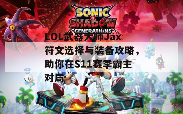 LOL武器大师Jax符文选择与装备攻略，助你在S11赛季霸主对局