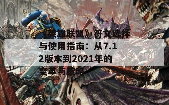 《英雄联盟》符文选择与使用指南：从7.12版本到2021年的变革与策略