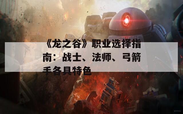 《龙之谷》职业选择指南：战士、法师、弓箭手各具特色