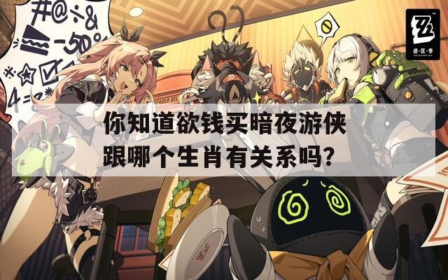 你知道欲钱买暗夜游侠跟哪个生肖有关系吗？